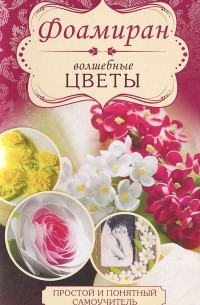 Любовь Чернобаева - Фоамиран. Волшебные цветы