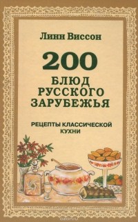Линн Виссон - 200 блюд русского зарубежья. Рецепты классической кухни