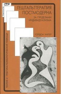 Гордон Уилер - Гештальттерапия постмодерна: за пределами индивидуализма