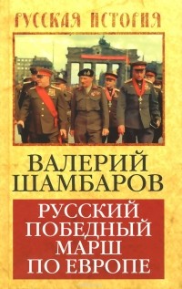 Валерий Шамбаров - Русский победный марш по Европе