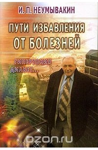 Иван Неумывакин - Пути избавления от болезней: гипертония, диабет...