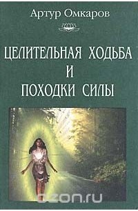 Артур Омкаров - Целительная ходьба и походки силы