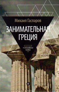 Михаил Гаспаров - Занимательная Греция: рассказы о древнегреческой культуре