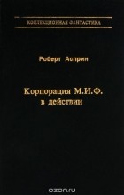 Роберт Линн Асприн - Корпорация М.И.Ф. в действии (сборник)