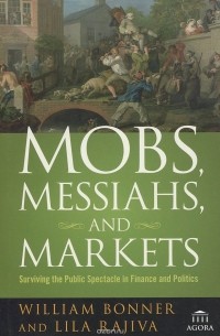  - Mobs, Messiahs, and Markets: Surviving the Public Spectacle in Finance and Politics