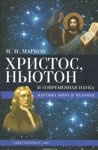 Михаил Марков - Христос, Ньютон и современная наука. Картина мира и человек