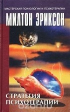 Милтон Эриксон - Стратегия психотерапии (сборник)