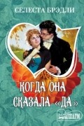 Селеста Брэдли - Когда она сказала &quot;да&quot;