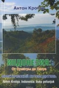 Антон Кротов - Индонезия. От Суматры до Папуа. Практический путеводитель