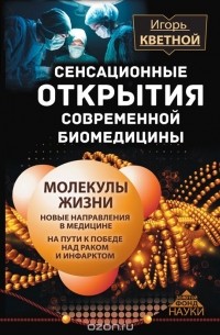 Игорь Кветной - Сенсационные открытия современной биомедицины. Молекулы жизни