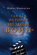 Майкл Камински - Тайная история "Звёздных войн"