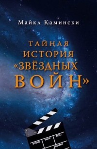 Майкл Камински - Тайная история "Звёздных войн"