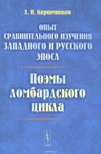 Александр Кирпичников - Опыт сравнительного изучения западного и русского эпоса. Поэмы ломбардского цикла
