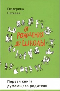 Екатерина Патяева - От рождения до школы. Первая книга думающего родителя