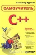Александр Крупник - Самоучитель С++