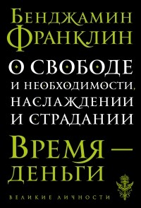 Бенджамин Франклин - О свободе и необходимости, наслаждении и страдании