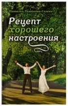 Наталья Романова-Сегень - Рецепт хорошего настроения