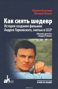  - Как снять шедевр. История создания фильмов Андрея Тарковского, снятых в СССР