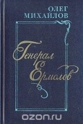 Олег Михайлов - Генерал Ермолов