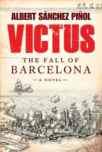 Albert Sánchez Piñol - Victus: The Fall of Barcelona