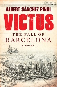 Albert Sánchez Piñol - Victus: The Fall of Barcelona