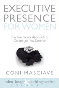 Coni Masciave - Executive Presence for Women 1: The Five Facets Approach to Get the Job You Deserve (Volume 1)