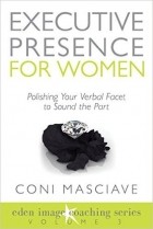 Coni Masciave - Executive Presence for Women 3: Polishing Your Verbal Facet to Sound the Part