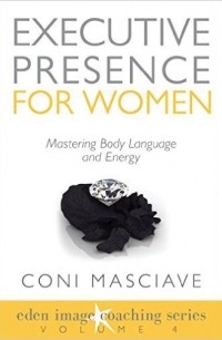 Coni Masciave - Executive Presence for Women 4: How to Polish Your Kinesthetic Facet to Embody the Part
