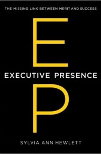 Executive Presence: The Missing Link Between Merit and Success