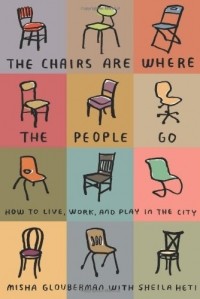  - The Chairs Are Where the People Go: How to Live, Work, and Play in the City