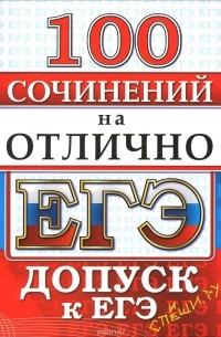  - ЕГЭ. Русский язык. 100 экзаменационных сочинений на отлично