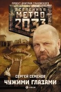 Сергей Александрович  Семенов - Метро 2033: Чужими глазами