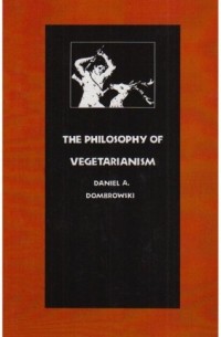 Daniel Dombrowski - The Philosophy of Vegetarianism