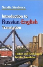 Наталья Стрелкова - Introduction to Russian-English Translation: Tactics and Techniques for the Translator / Введение в перевод с русского языка на английский. Приемы и методы в помощь переводчику