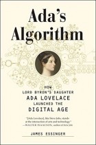 James Essinger - Ada&#039;s Algorithm: How Lord Byron&#039;s Daughter Ada Lovelace Launched the Digital Age