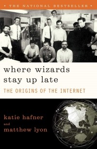  - Where Wizards Stay Up Late: The Origins of the Internet