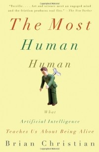 The Most Human Human: What Artificial Intelligence Teaches Us about Being Alive