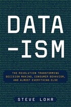 Steve Lohr - Data-Ism: The Revolution Transforming Decision Making, Consumer Behavior, and Almost Everything Else