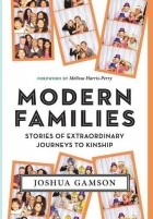 Joshua Gamson - Modern Families: Stories of Extraordinary Journeys to Kinship