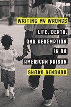 Shaka Senghor - Writing My Wrongs: Life, Death, and Redemption in an American Prison