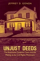 Jeffrey D. Gonda - Unjust Deeds: The Restrictive Covenant Cases and the Making of the Civil Rights Movement (Justice, Power, and Politics)