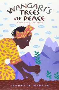 Жанетт Винтер - Wangari’s Trees of Peace: A True Story from Africa