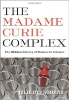 Julie Des Jardins - The Madame Curie Complex: The Hidden History of Women in Science (Women Writing Science)