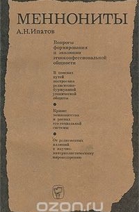 Алексей Ипатов - Меннониты. Вопросы формирования и эволюции этноконфессиональной общности