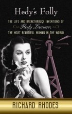 Richard Rhodes - Hedy&#039;s Folly: The Life and Breakthrough Inventions of Hedy Lamarr, the Most Beautiful Woman in the World