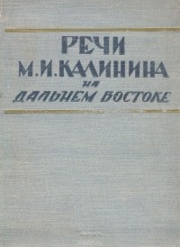 Михаил Калинин - Речи М. И. Калинина на Дальнем Востоке