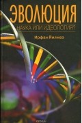 Ирфан Йилмаз - Эволюция. Наука или идеология?