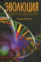 Ирфан Йилмаз - Эволюция. Наука или идеология?