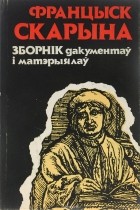 Франциск Скорина - Францыск Скарына. Зборнiк дакументаy i матэрыялаy / Франциск Скорина. Сборник документов и материалов