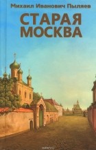 Михаил Пыляев - Старая Москва